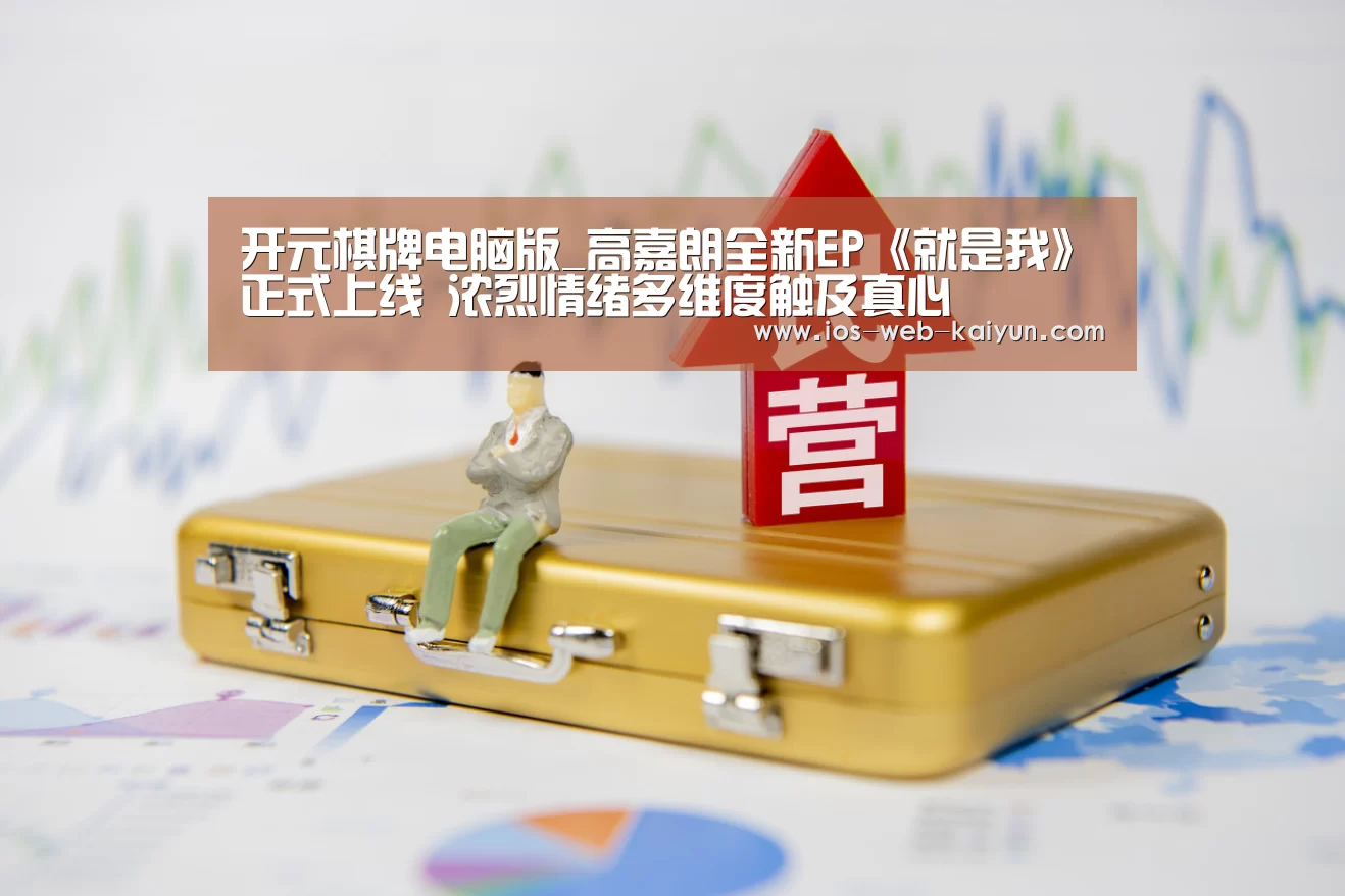 开元棋牌电脑版_高嘉朗全新EP《就是我》正式上线 浓烈情绪多维度触及真心(图1) 开云体育下载