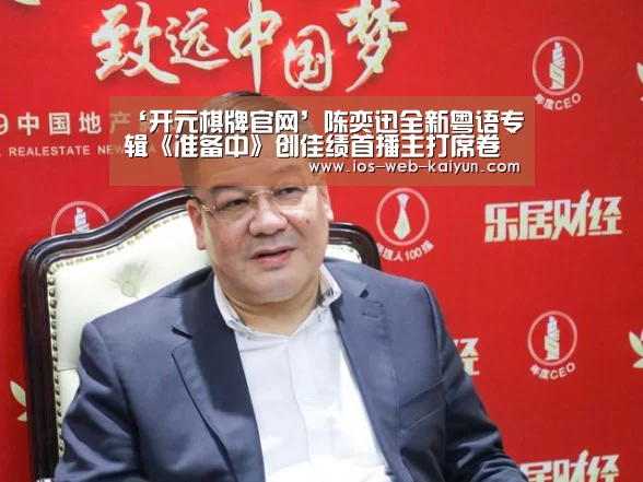 ‘开元棋牌官网’陈奕迅全新粤语专辑《准备中》创佳绩首播主打席卷乐坛冠军榜单 亚洲宣传正式启动(图1) 开元棋牌app