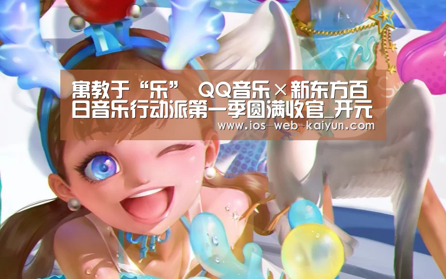 寓教于“乐” QQ音乐×新东方百日音乐行动派第一季圆满收官_开元棋牌电脑版(图3) 开元棋牌app
