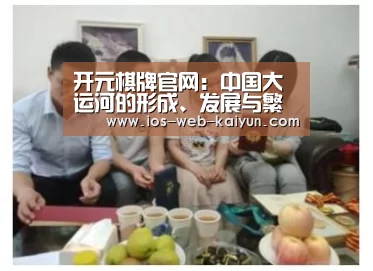 开元棋牌官网:中国大运河的形成、发展与繁荣(图2) 开元棋牌app