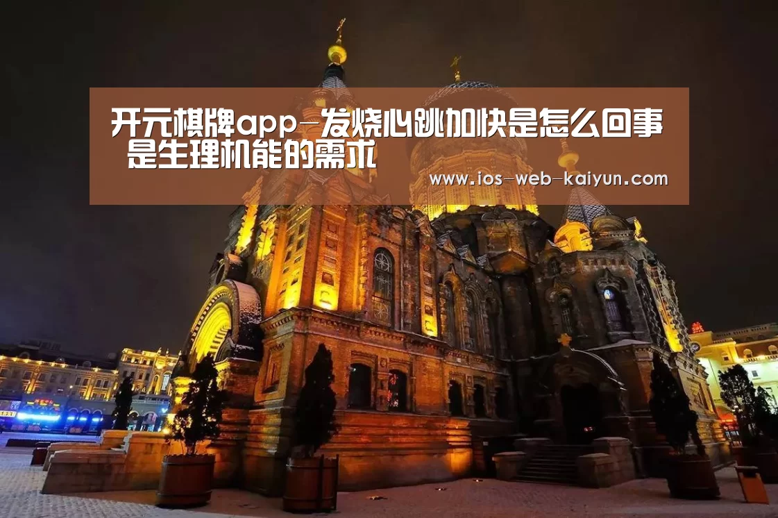 开元棋牌app-发烧心跳加快是怎么回事 是生理机能的需求(图4) 开元棋牌app